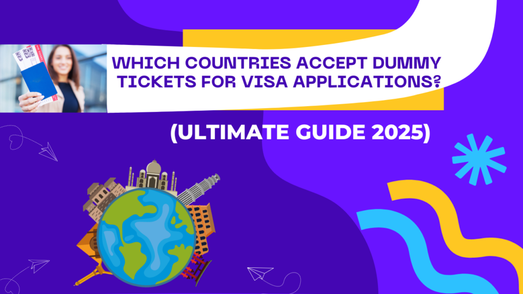 Which countries accept dummy tickets for visa applications – A guide to using dummy flight tickets for visa approval.